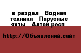 в раздел : Водная техника » Парусные яхты . Алтай респ.